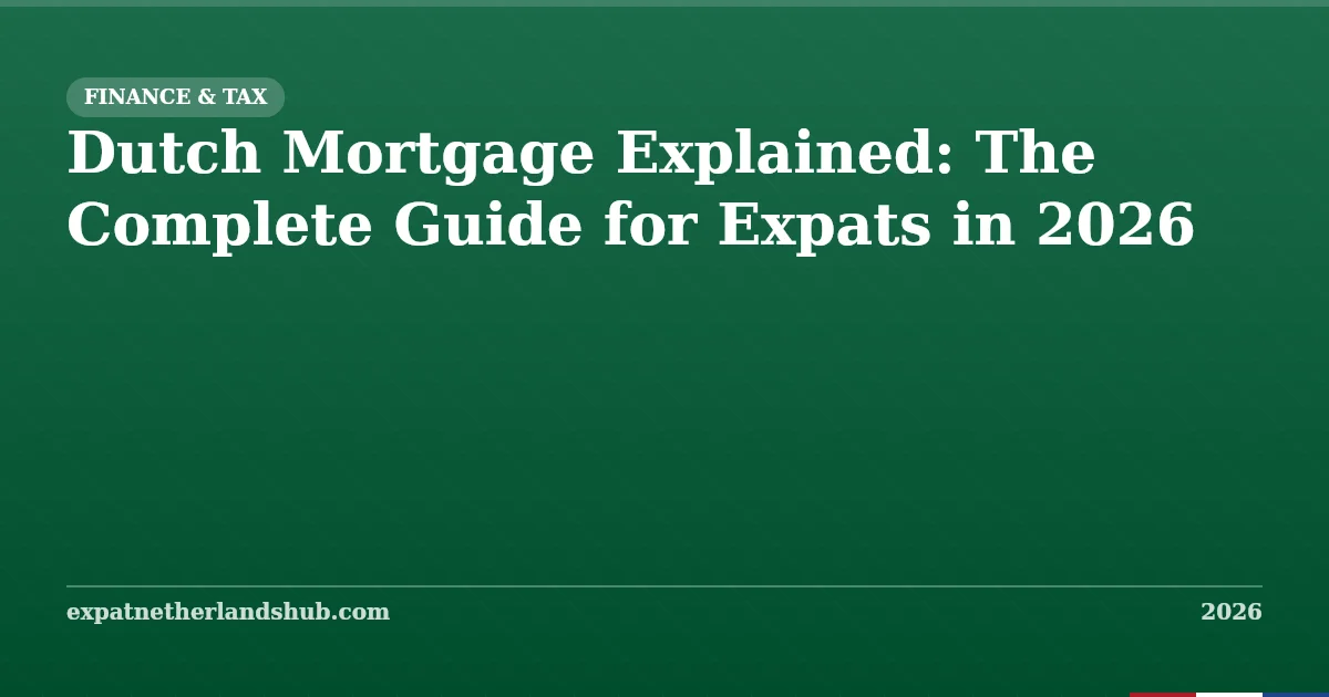 Dutch Mortgage Explained: Complete Guide for Expats (2026)