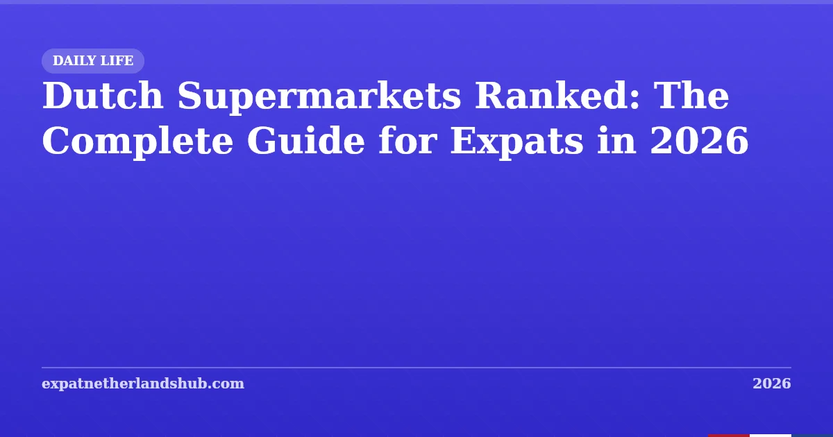 Dutch Supermarkets Ranked: Complete Guide for Expats (2026)