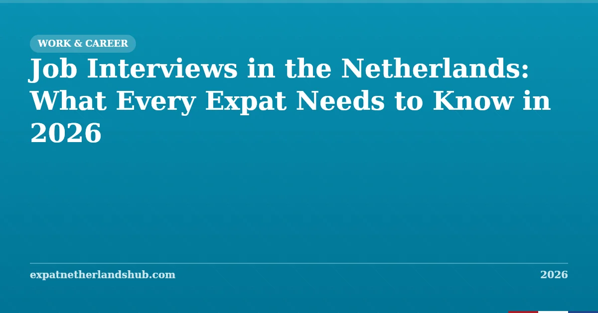 Job Interviews in the Netherlands: Expat Guide 2026 | Expat Netherlands Hub