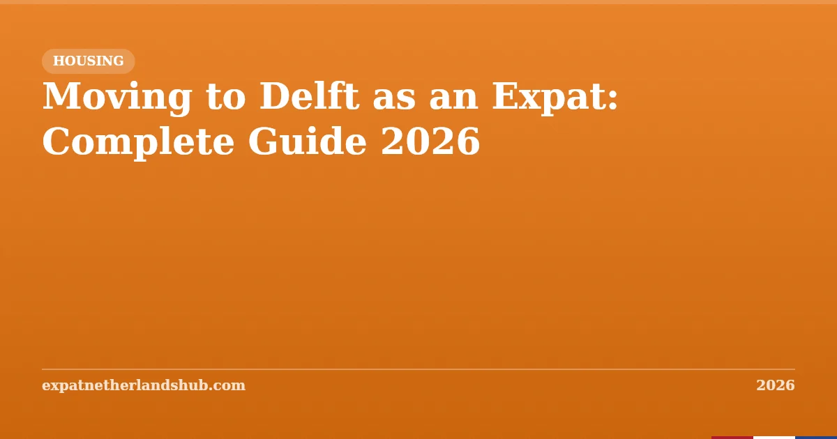 Moving to Delft as an Expat: Complete Guide 2026